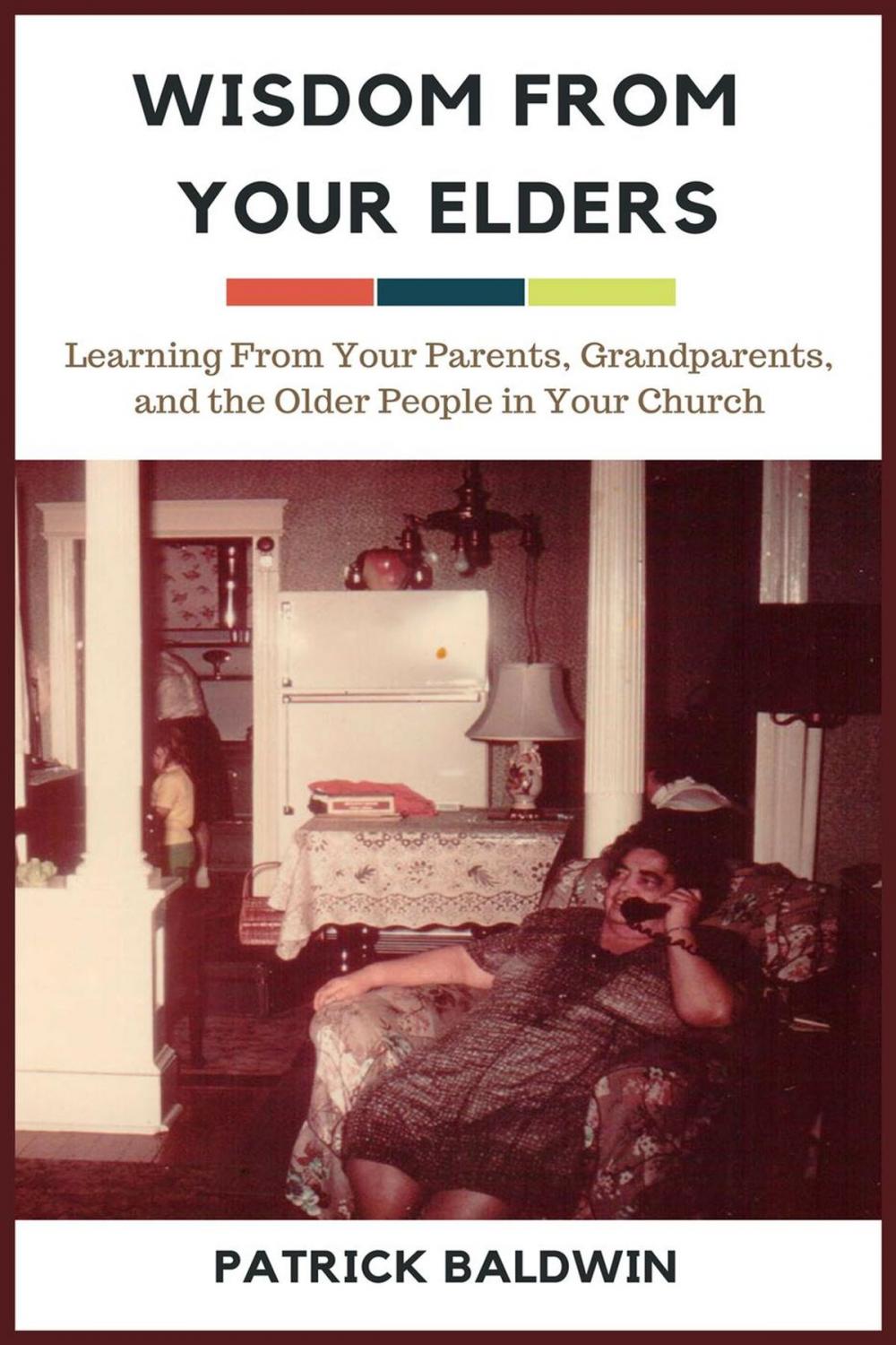 Big bigCover of Wisdom from Your Elders: Learning From Your Parents, Grandparents, and the Older People in Your Church