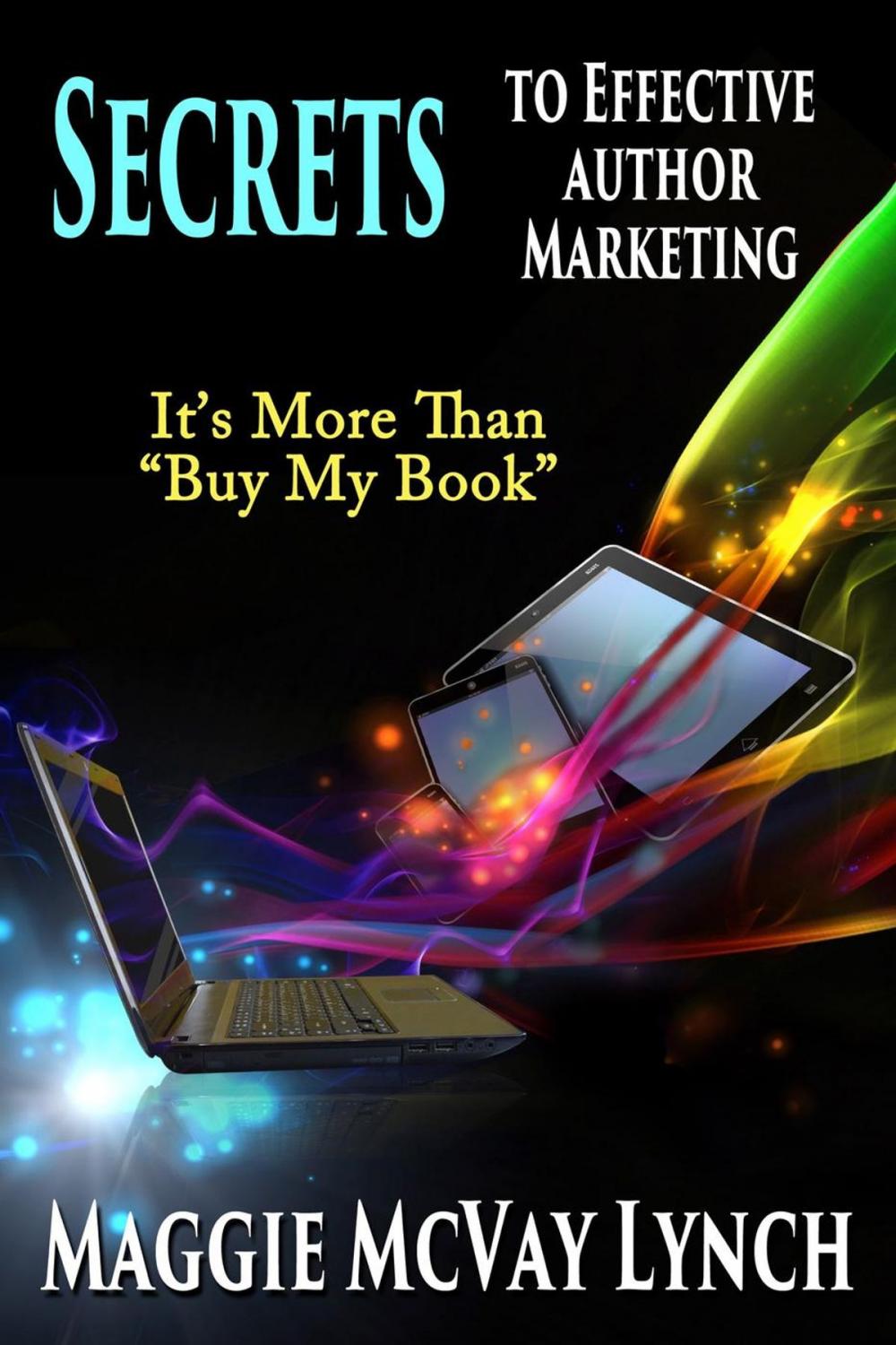 Big bigCover of Secrets to Effective Author Marketing: It's More Than "Buy My Book"