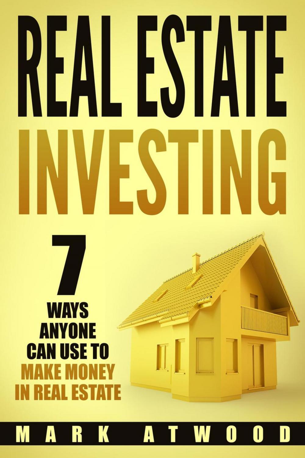 Big bigCover of Real Estate Investing: 7 Ways Anyone Can Use To Make Money In Real Estate