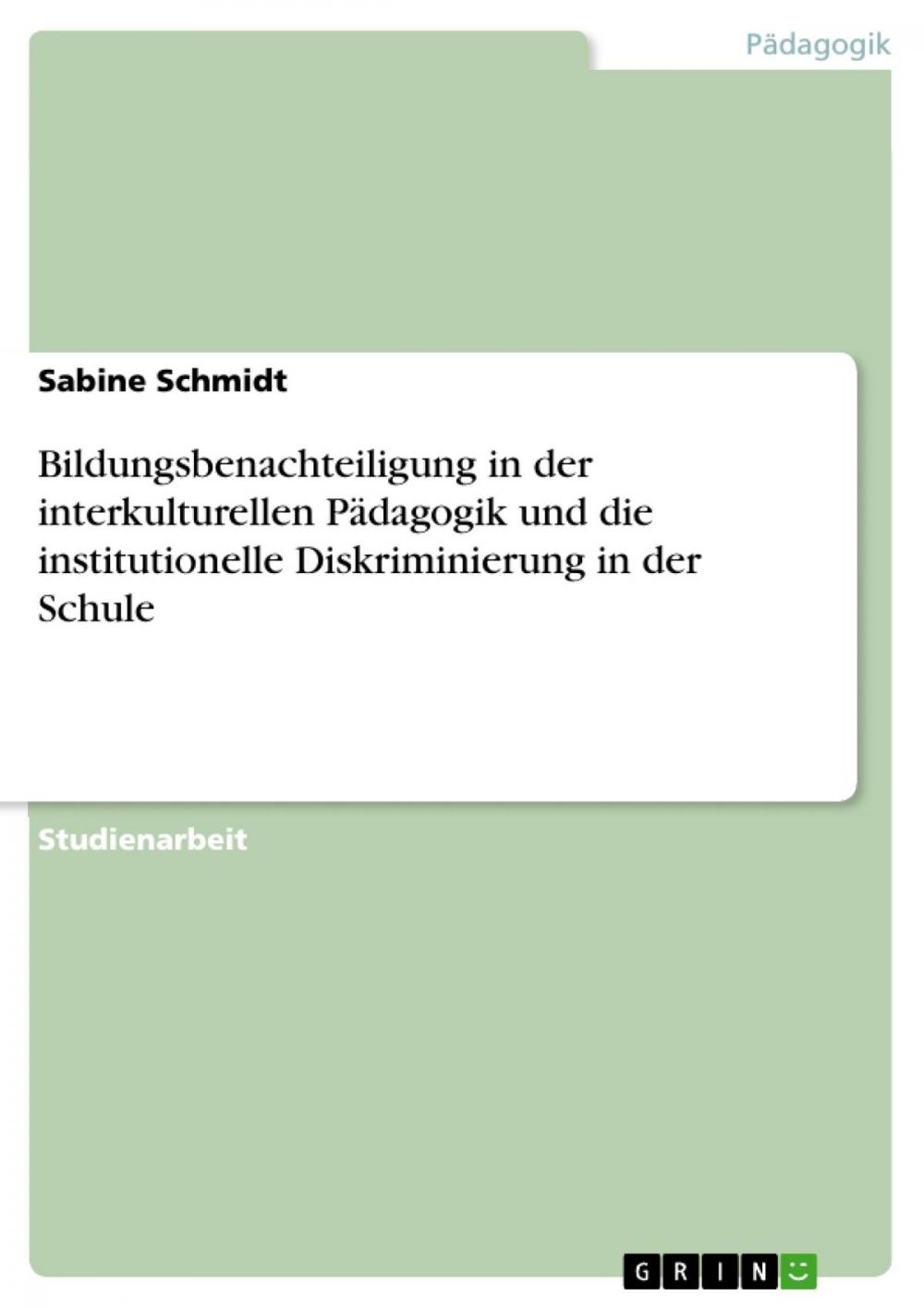 Big bigCover of Bildungsbenachteiligung in der interkulturellen Pädagogik und die institutionelle Diskriminierung in der Schule