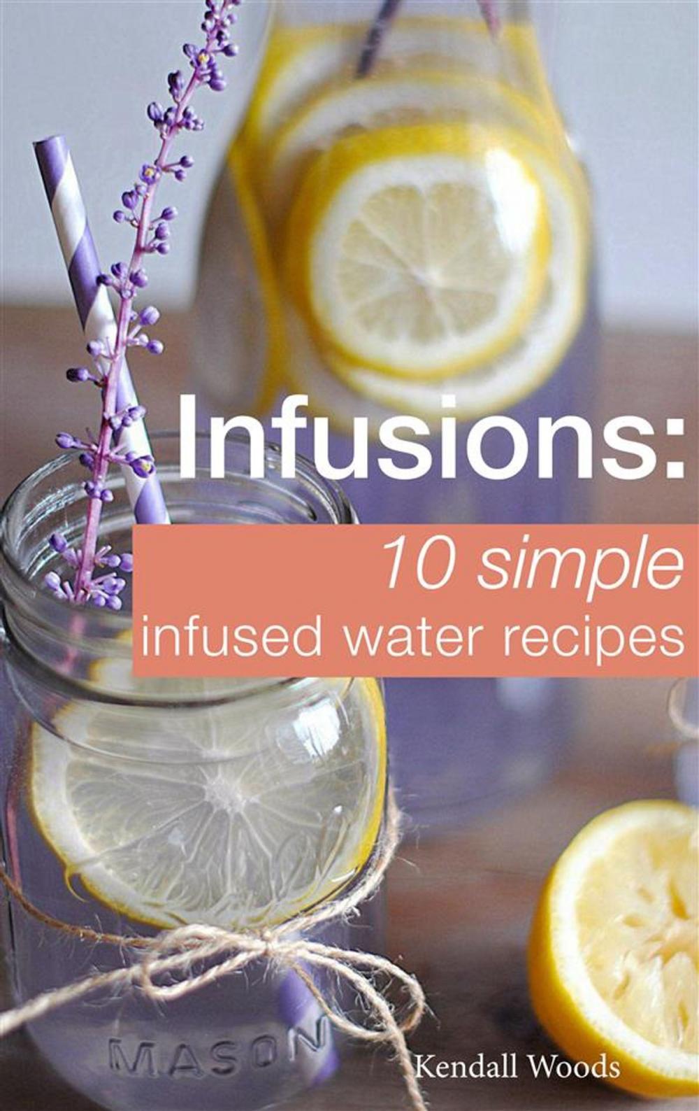 Big bigCover of Infusions: 10 Simple Infused Water Recipes