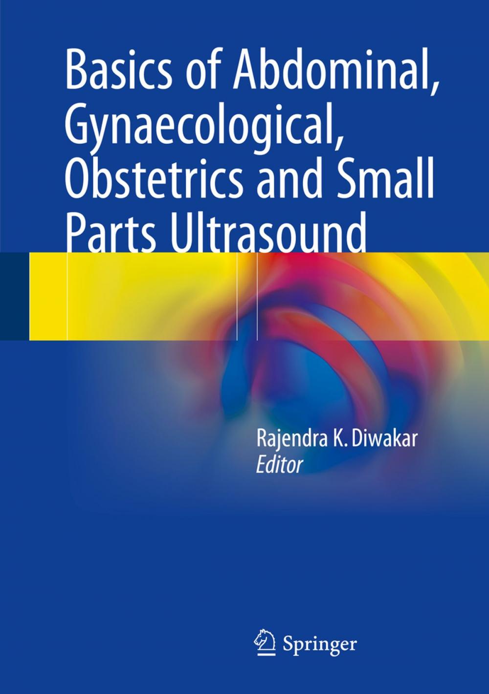 Big bigCover of Basics of Abdominal, Gynaecological, Obstetrics and Small Parts Ultrasound