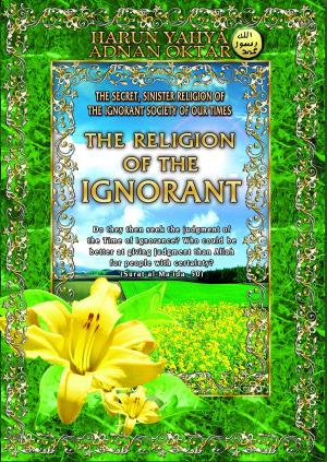 Cover of the book The Religion of the Ignorant by Harun Yahya - Adnan Oktar