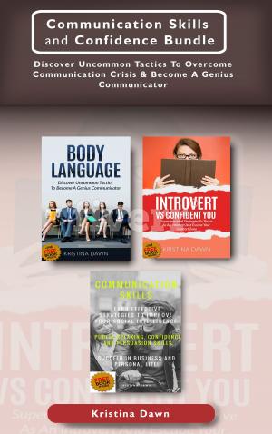 Cover of the book Communication Skills and Confidence Bundle: Discover Uncommon Tactics To Overcome Communication Crisis & Become A Genius Communicator by Nora Femenia, Ph.D.