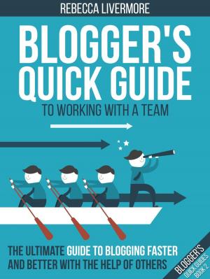 Cover of Blogger's Quick Guide to Working with a Team: The Ultimate Guide to Blogging Faster and Better with the Help of Others