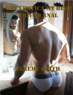 Cover of the book Gay Erotica My Best Friend Anal by Anna Patel