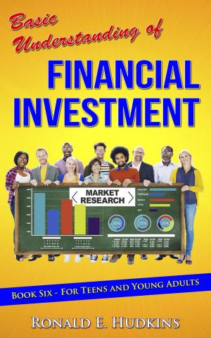Cover of the book Basic Understanding of Financial Investment, Book 6- For Teens and Young Adults by Ronald Hudkins