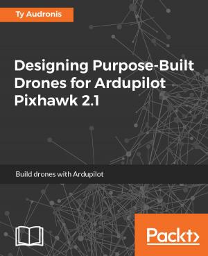 Cover of the book Designing Purpose-Built Drones for Ardupilot Pixhawk 2.1 by Hannu Krosing, Jim Mlodgenski, Kirk Roybal