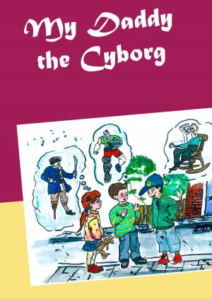 Cover of the book My Daddy the Cyborg by Vanessa Serra