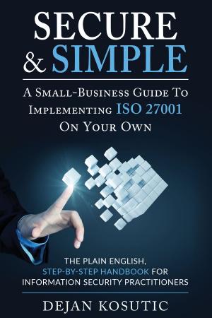 Cover of the book Secure & Simple – A Small-Business Guide to Implementing ISO 27001 On Your Own by Cyber Jannah Studio