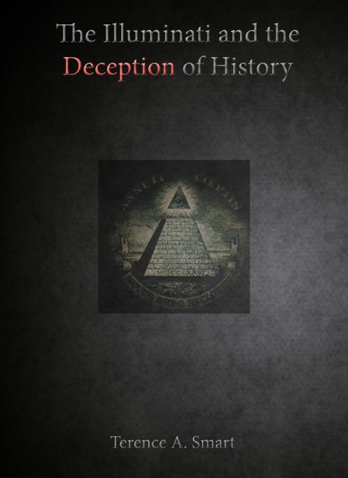 Cover of the book The Illuminati and the Deception of History by Terence A.Smart, Terence A.Smart
