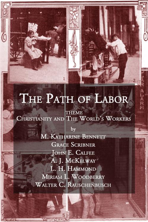 Cover of the book The Path of Labor by Walter Rauschenbusch, M. Katharine Bennett, Grace Scribner, John E. Calfee, A. J. Mckelway, L. H. Hammond, Miriam L. Woodberry, CrossReach Publications