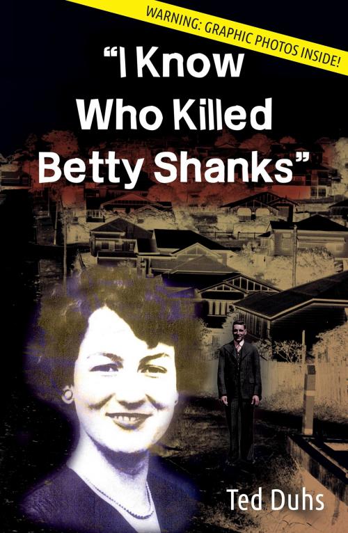 Cover of the book I Know Who Killed Betty Shanks by Ted Duhs, Boolarong Press