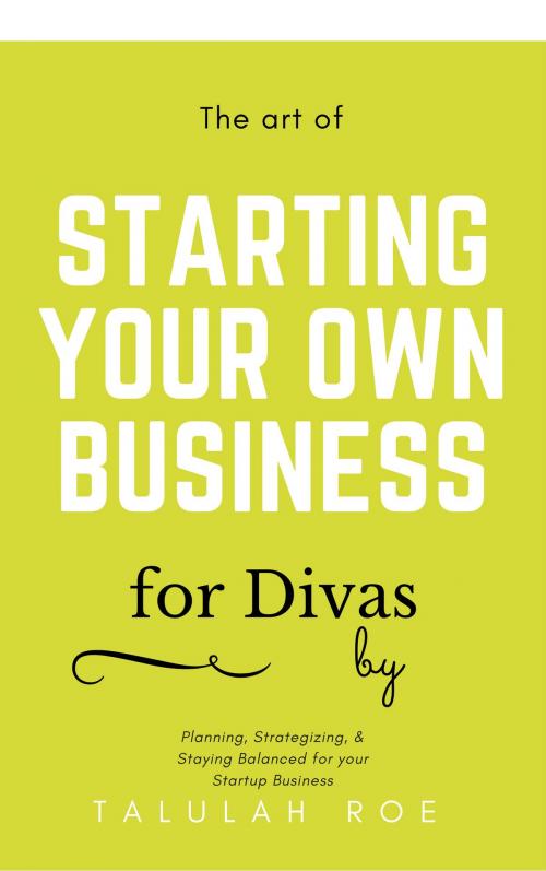 Cover of the book The Art of Starting Your Own Business: For Divas by Talulah Roe, Ó Broin Publishing House