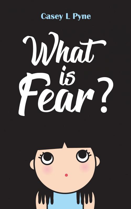 Cover of the book What is Fear? by Casey L Pyne, Casey L Pyne