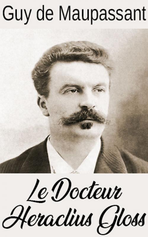 Cover of the book Le Docteur Heraclius Gloss by Guy de Maupassant, Guy de Maupassant