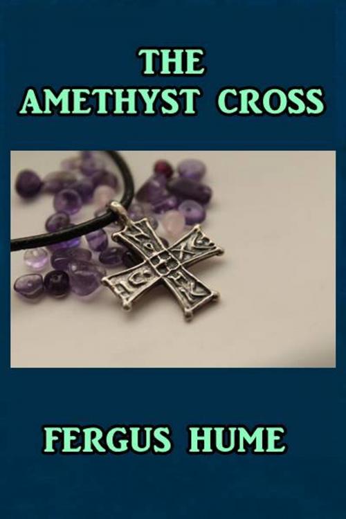 Cover of the book The Amethyst Cross by Fergus Hume, Green Bird Press