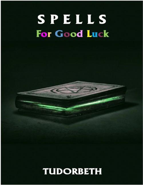 Cover of the book Spells For Good Luck by Tudorbeth, Lulu.com