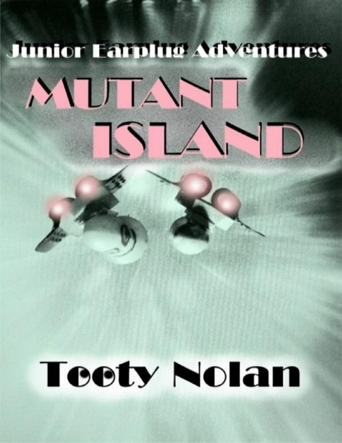Cover of the book Junior Earplug Adventures: Mutant Island by Tooty Nolan, Lulu.com