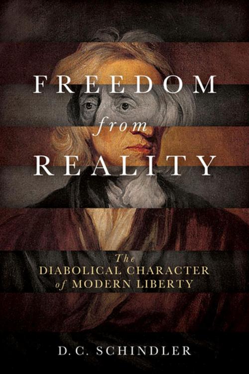 Cover of the book Freedom from Reality by D. C. Schindler, University of Notre Dame Press