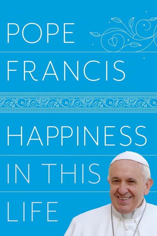 Cover of the book Happiness in This Life by Pope Francis, Random House Publishing Group