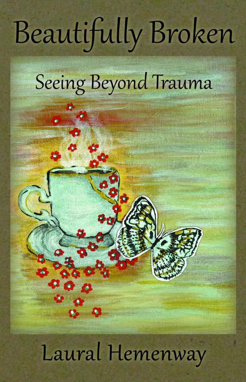 Cover of the book Beautifully Broken, Seeing Beyond Trauma by Laural Hemenway, LAURAL HEMENWAY