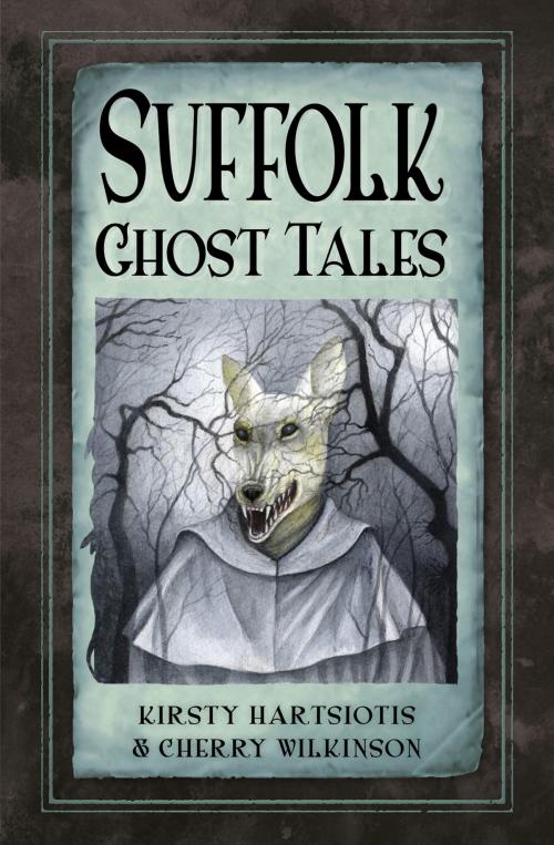 Cover of the book Suffolk Ghost Tales by Kirsty Hartsiotis, Cherry Wilkinson, The History Press