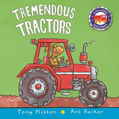 Cover of the book Amazing Machines: Tremendous Tractors by Tony Mitton, Pan Macmillan