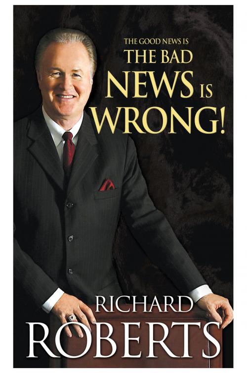 Cover of the book The Good News Is The Bad News Is Wrong! by Richard Roberts, Oral Roberts Evangelistic Association