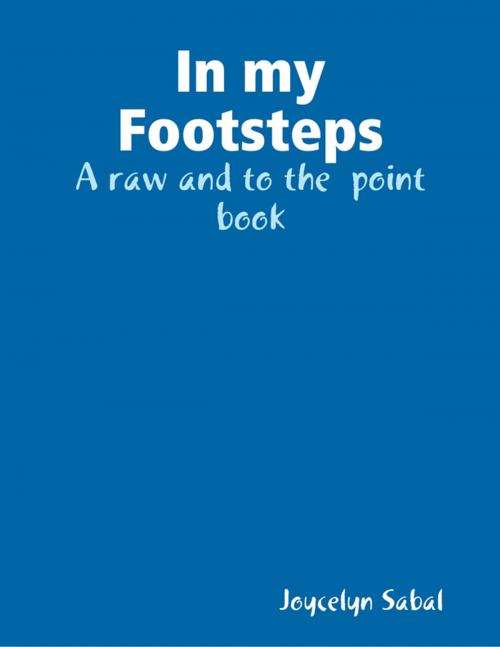 Cover of the book In My Footsteps: A Raw and to the Point Book by Joycelyn Sabal, Lulu.com