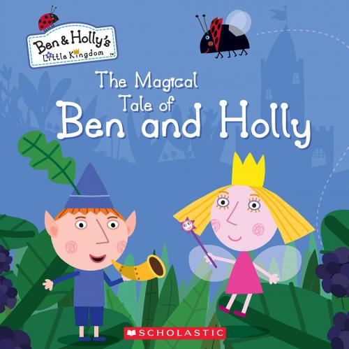 Cover of the book The Magical Tale of Ben and Holly (Ben & Holly's Little Kingdom) by Neville Astley, Mark Baker, Scholastic Inc.