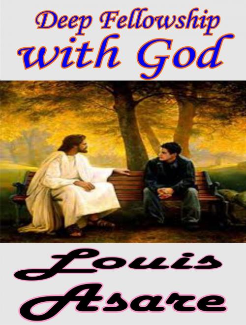 Cover of the book Deep Fellowship With God by Louis Asare, Louis Asare