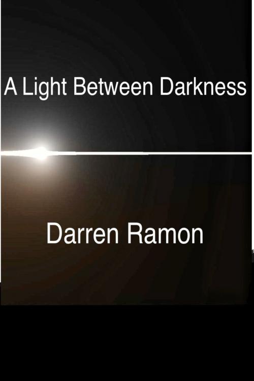Cover of the book A Light Between Darkness by Darren Ramon, Darren Ramon