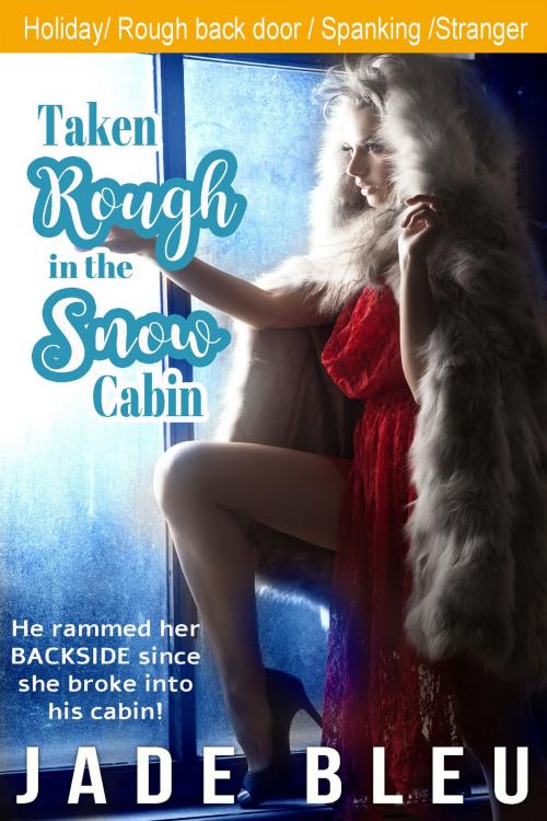 Cover of the book Taken Rough in the Snow Cabin by Jade Bleu, Jaded Temptations