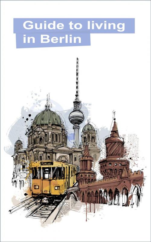 Cover of the book Guide to Living in Berlin by Steffen Blaese, Steffen Blaese