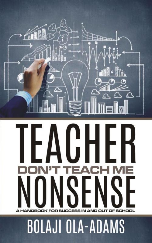 Cover of the book Teacher Dont Teach Me Nonsense by Bolaji Ola-Adams, Ola-Adams International LLC