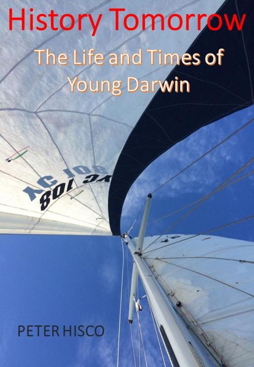 Cover of the book History Tomorrow: The Life and Times of Young Darwin by Peter Hisco, Peter Hisco