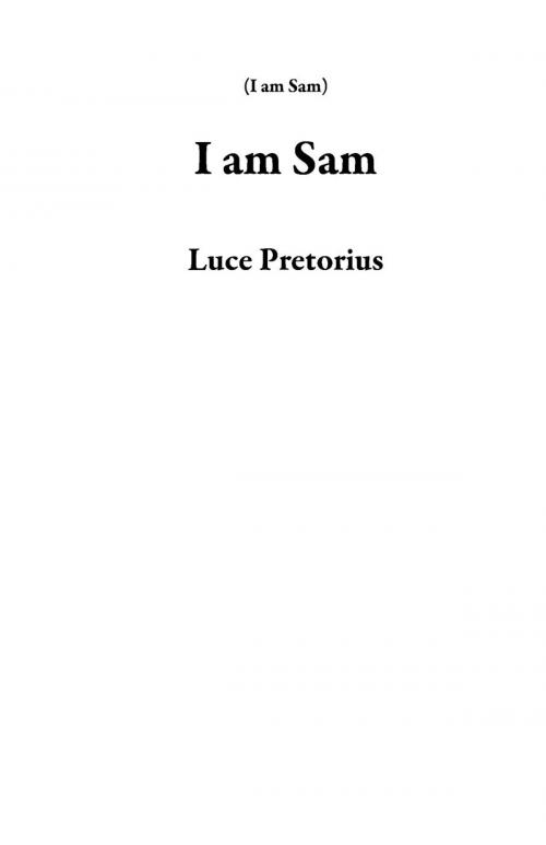 Cover of the book I am Sam by Luce Pretorius, Luce Pretorius