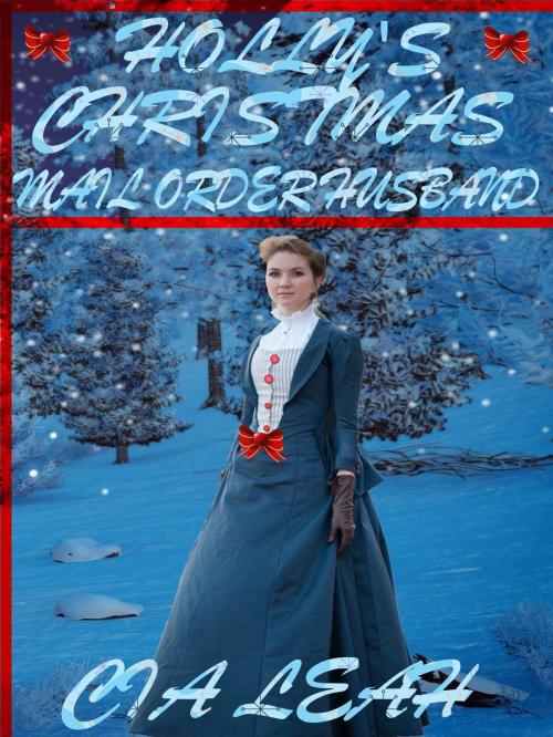 Cover of the book Holly's Christmas Mail Order Husband by Cia Leah, Cia Leah