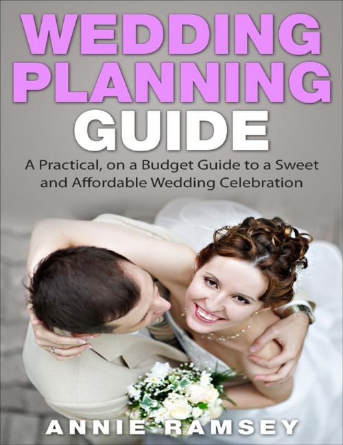Cover of the book Wedding Planning Guide: A Practical,on a Budget Guide to a Sweet and Affordable Wedding Celebration by Annie Ramsey, Lulu.com
