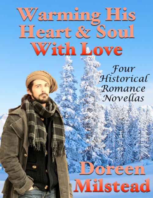 Cover of the book Warming His Heart & Soul With Love: Four Historical Romance Novellas by Doreen Milstead, Lulu.com