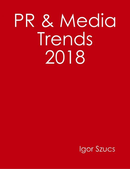 Cover of the book Pr & Media Trends 2018 by Igor Szucs, Lulu.com