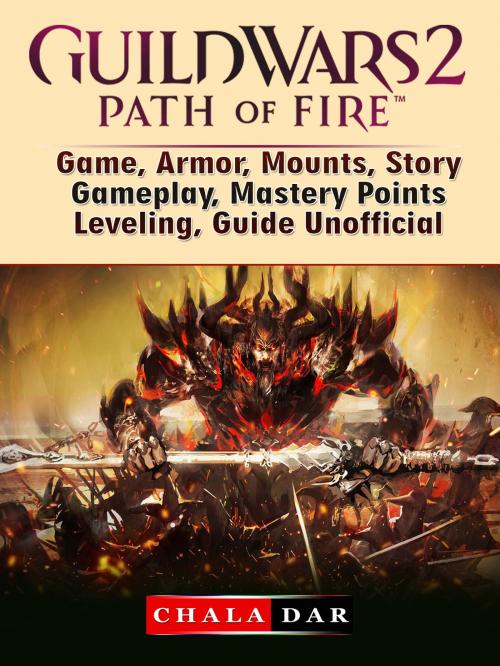 Cover of the book Guild Wars 2 Path of Fire Game, Armor, Mounts, Story, Gameplay, Mastery Points, Leveling, Guide Unofficial by Chala Dar, Hse Games