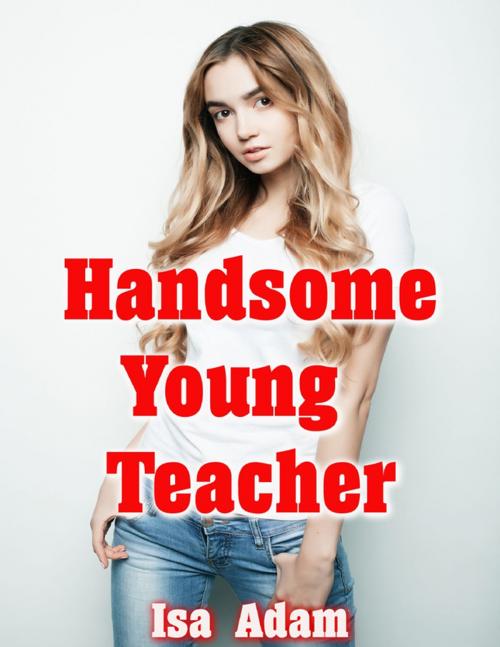 Cover of the book Handsome Young Teacher by Isa Adam, Lulu.com