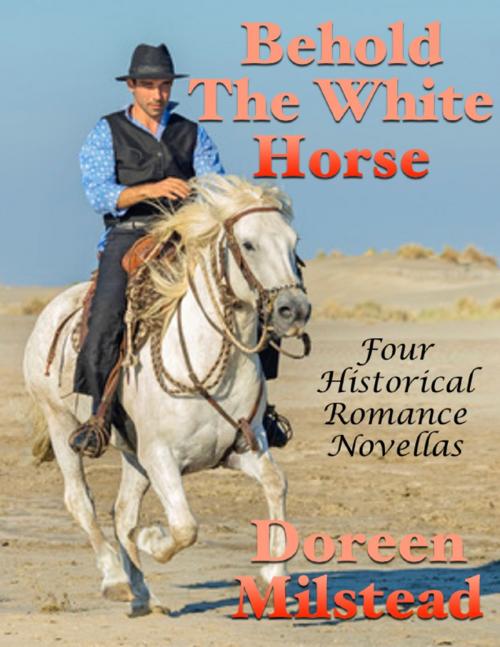 Cover of the book Behold the White Horse: Four Historical Romance Novellas by Doreen Milstead, Lulu.com