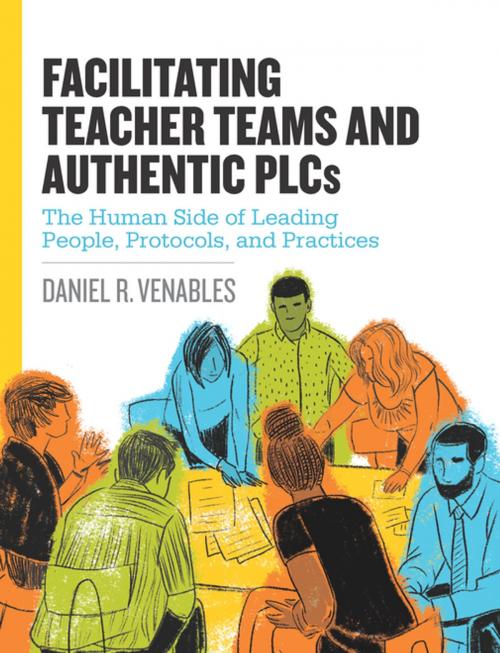 Cover of the book Facilitating Teacher Teams and Authentic PLCs: The Human Side of Leading People, Protocols, and Practices by Daniel R. Venables, ASCD