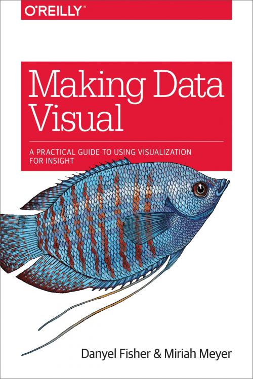 Cover of the book Making Data Visual by Danyel Fisher, Miriah Meyer, O'Reilly Media