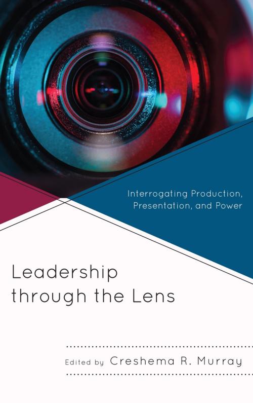 Cover of the book Leadership through the Lens by Mia L. Anderson, Raymond Blanton, Kristen L. Cole, Loren Saxton Coleman, Joseph M. Deye, Donna M. Elkins, Gail T. Fairhurst, Sharmila Pixy Ferris, Maxine Gesualdi, Creshema R. Murray, Leah M. Omilion-Hodges, Alexis Pulos, Mark Ward Sr., Lexington Books