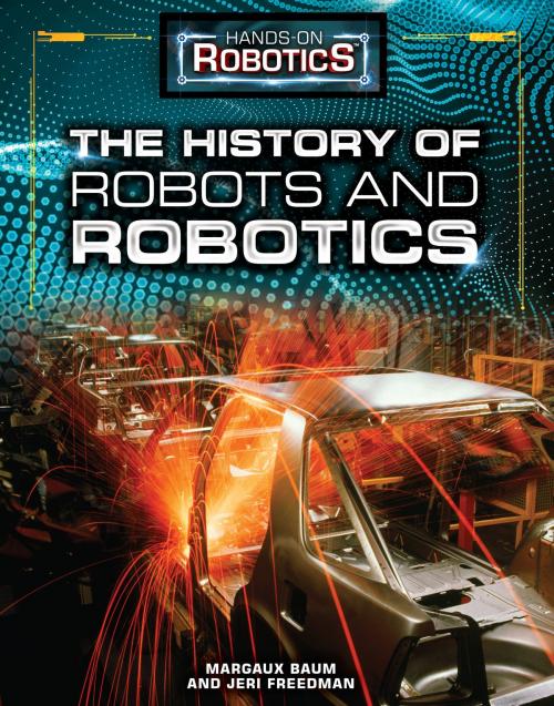 Cover of the book The History of Robots and Robotics by Margaux Baum, Jeri Freedman, The Rosen Publishing Group, Inc