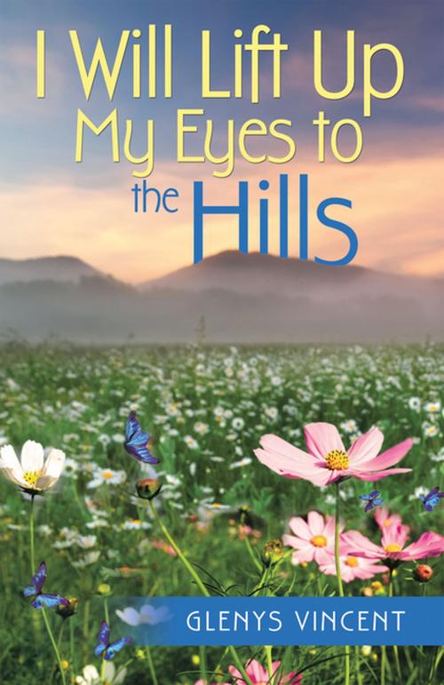 Cover of the book I Will Lift up My Eyes to the Hills by Glenys Vincent, WestBow Press